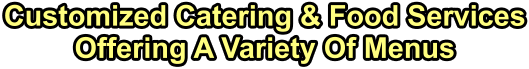 Customized Catering & Food Services Offering A Variety Of Menus